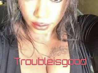Troubleisgood