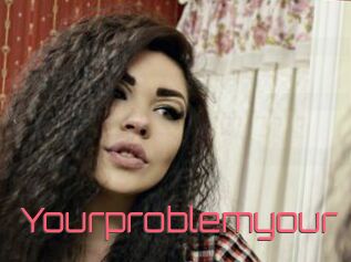 Yourproblemyour